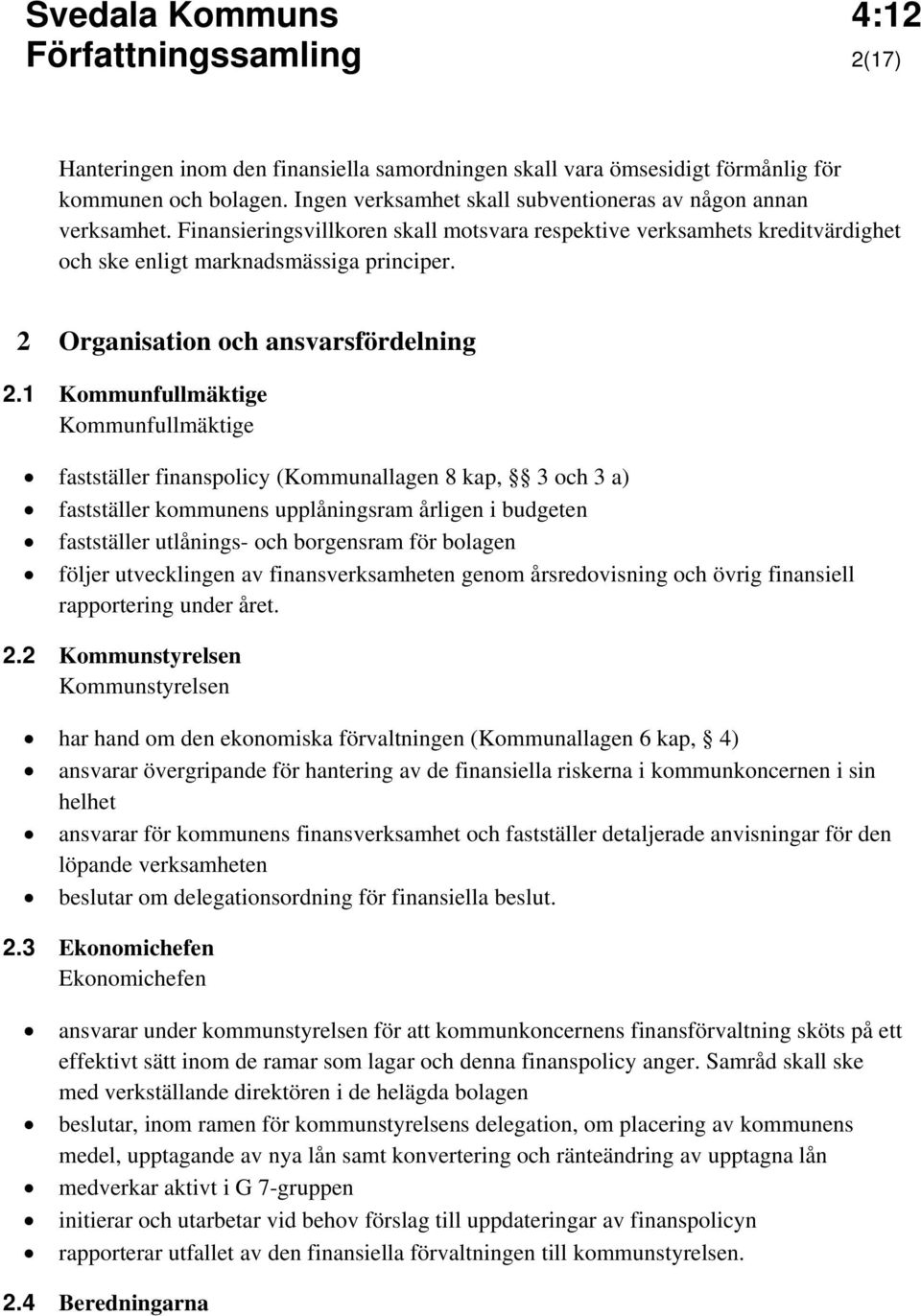 1 Kommunfullmäktige Kommunfullmäktige fastställer finanspolicy (Kommunallagen 8 kap, 3 och 3 a) fastställer kommunens upplåningsram årligen i budgeten fastställer utlånings- och borgensram för