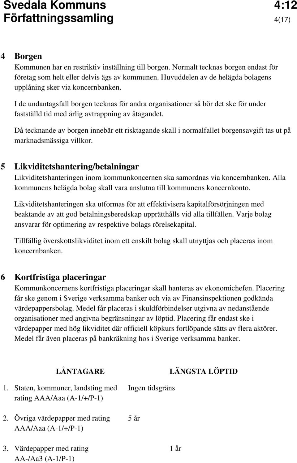 I de undantagsfall borgen tecknas för andra organisationer så bör det ske för under fastställd tid med årlig avtrappning av åtagandet.