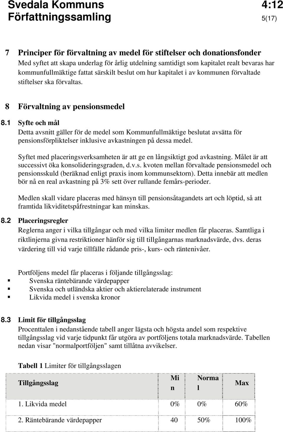 1 Syfte och mål Detta avsnitt gäller för de medel som Kommunfullmäktige beslutat avsätta för pensionsförpliktelser inklusive avkastningen på dessa medel.