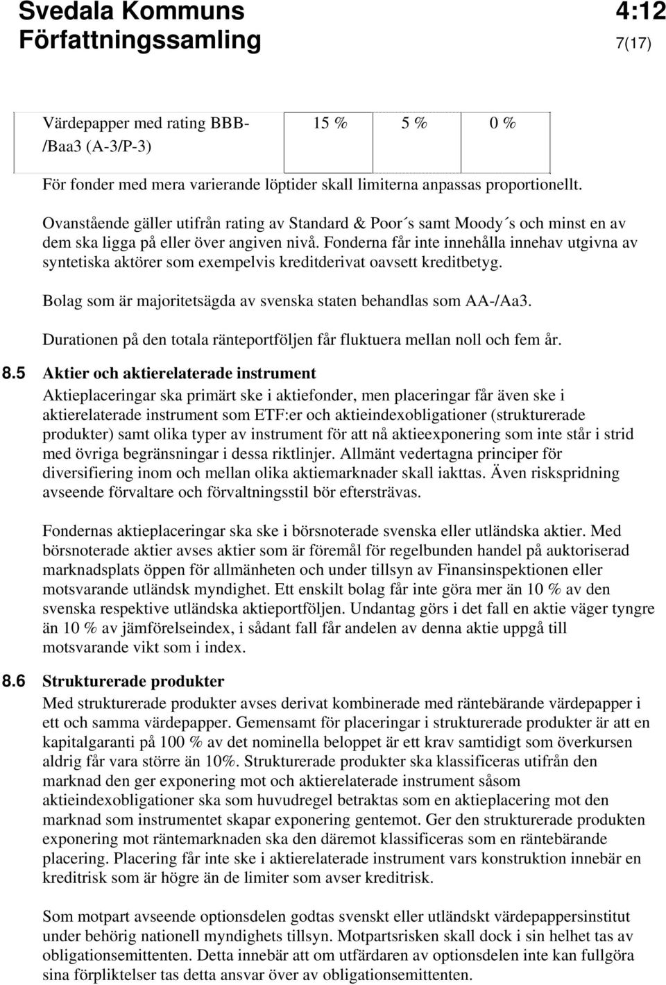 Fonderna får inte innehålla innehav utgivna av syntetiska aktörer som exempelvis kreditderivat oavsett kreditbetyg. Bolag som är majoritetsägda av svenska staten behandlas som AA-/Aa3.