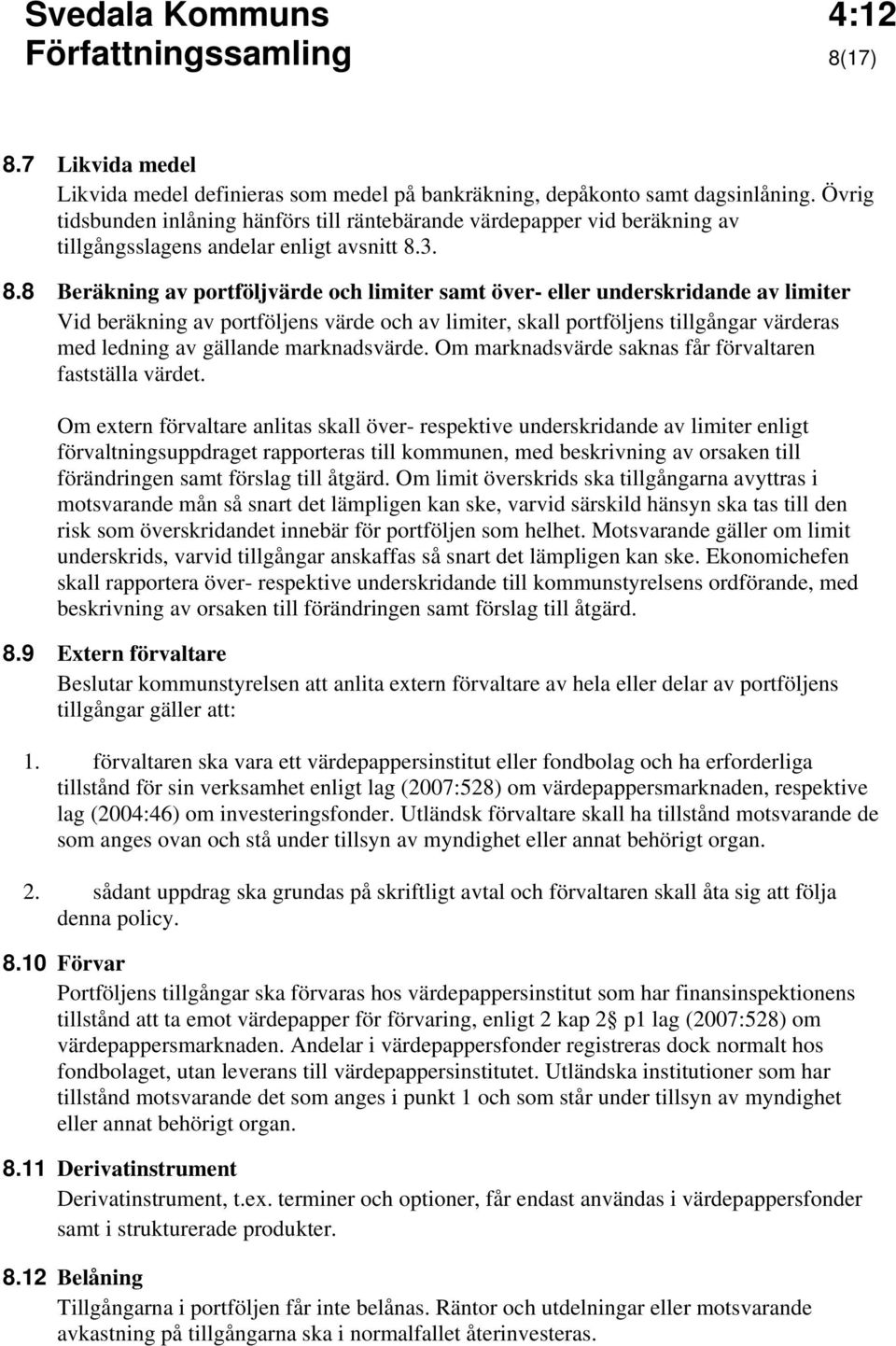 3. 8.8 Beräkning av portföljvärde och limiter samt över- eller underskridande av limiter Vid beräkning av portföljens värde och av limiter, skall portföljens tillgångar värderas med ledning av