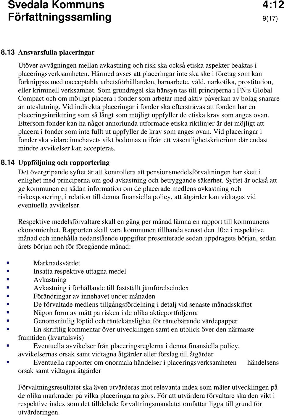 Som grundregel ska hänsyn tas till principerna i FN:s Global Compact och om möjligt placera i fonder som arbetar med aktiv påverkan av bolag snarare än uteslutning.