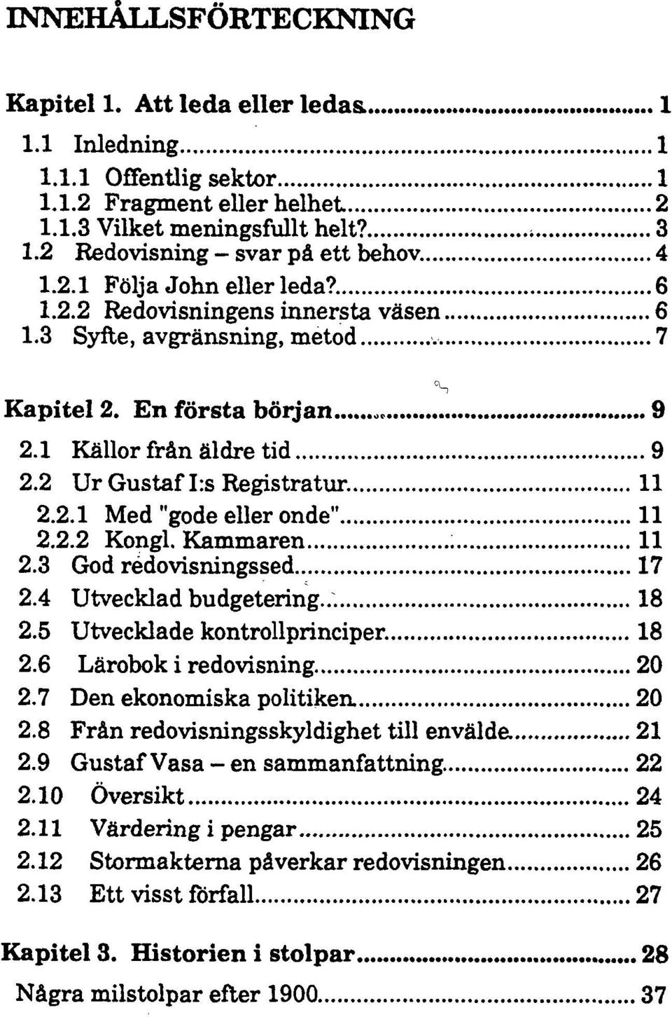 2.1 Med "gode eller onde" 11 2.2.2 Kongl. Kammaren 11 2.3 God redovisningssed 17 2.4 Utvecklad budgetering... 18 2.5 Utvecklade kontrollprinciper. 18 2.6 Lärobok i redovisning. 20 2.