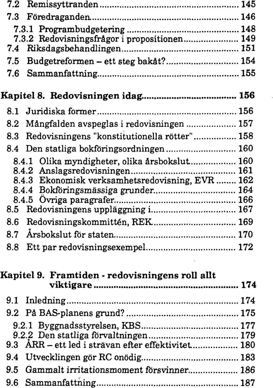 4 Den statliga bokföringsordningen 160 8.4.1 Olika myndigheter, olika årsbokslut 160 8.4.2 Anslagsredovisningen 161 8.4.3 Ekonomisk verksamhetsredovisning, EVR 162 8.4.4 Bokföringsmässiga grunder.