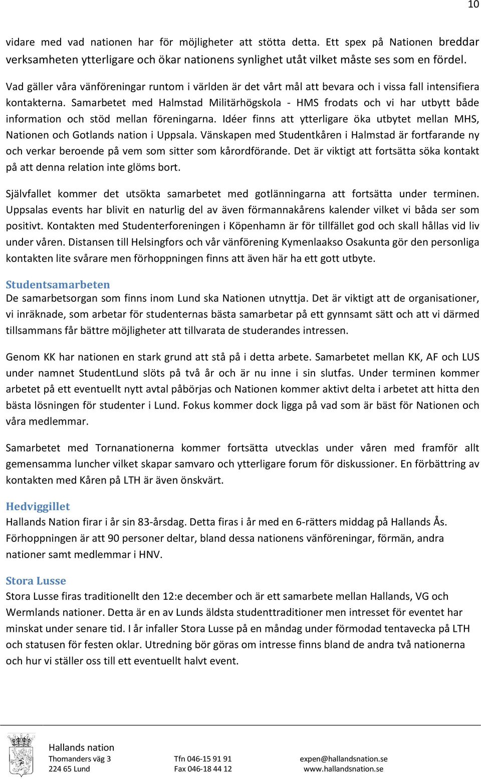 Samarbetet med Halmstad Militärhögskola - HMS frodats och vi har utbytt både information och stöd mellan föreningarna.