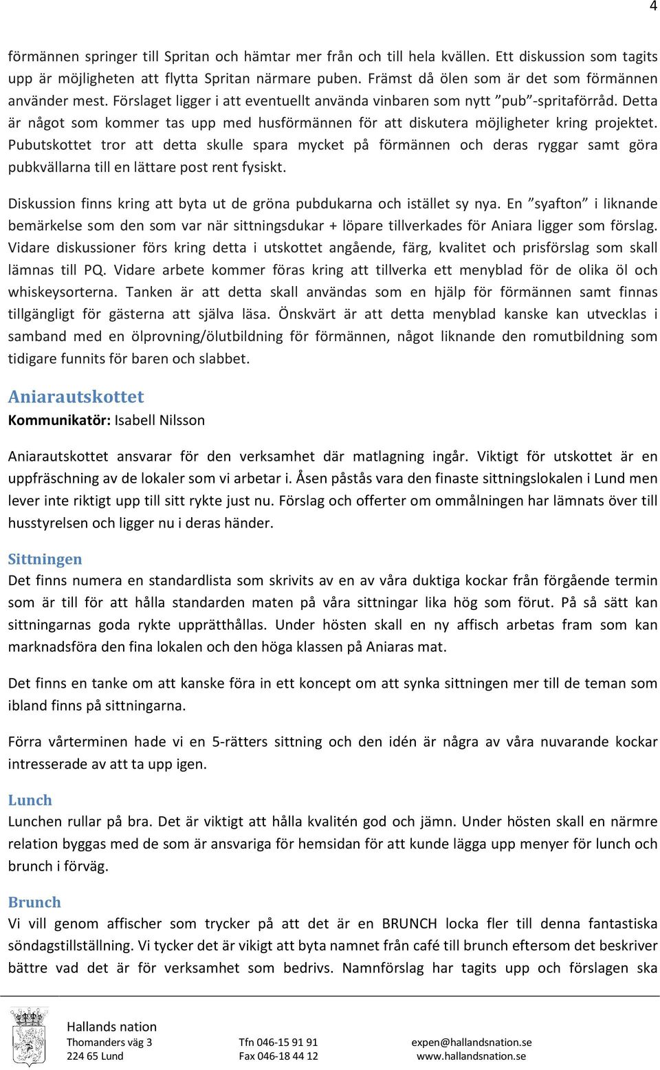 Detta är något som kommer tas upp med husförmännen för att diskutera möjligheter kring projektet.