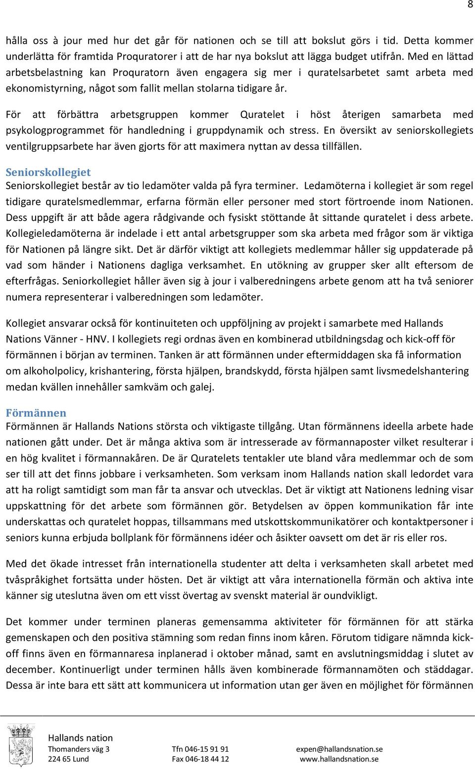 För att förbättra arbetsgruppen kommer Quratelet i höst återigen samarbeta med psykologprogrammet för handledning i gruppdynamik och stress.