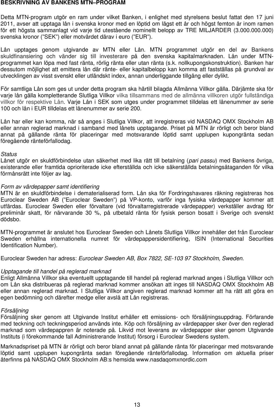 000.000) svenska kronor ( SEK ) eller motvärdet därav i euro ( EUR ). Lån upptages genom utgivande av MTN eller Lån.