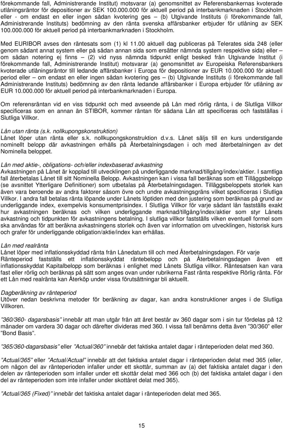 ränta svenska affärsbanker erbjuder för utlåning av SEK 100.000.000 för aktuell period på interbankmarknaden i Stockholm. Med EURIBOR avses den räntesats som (1) kl 11.