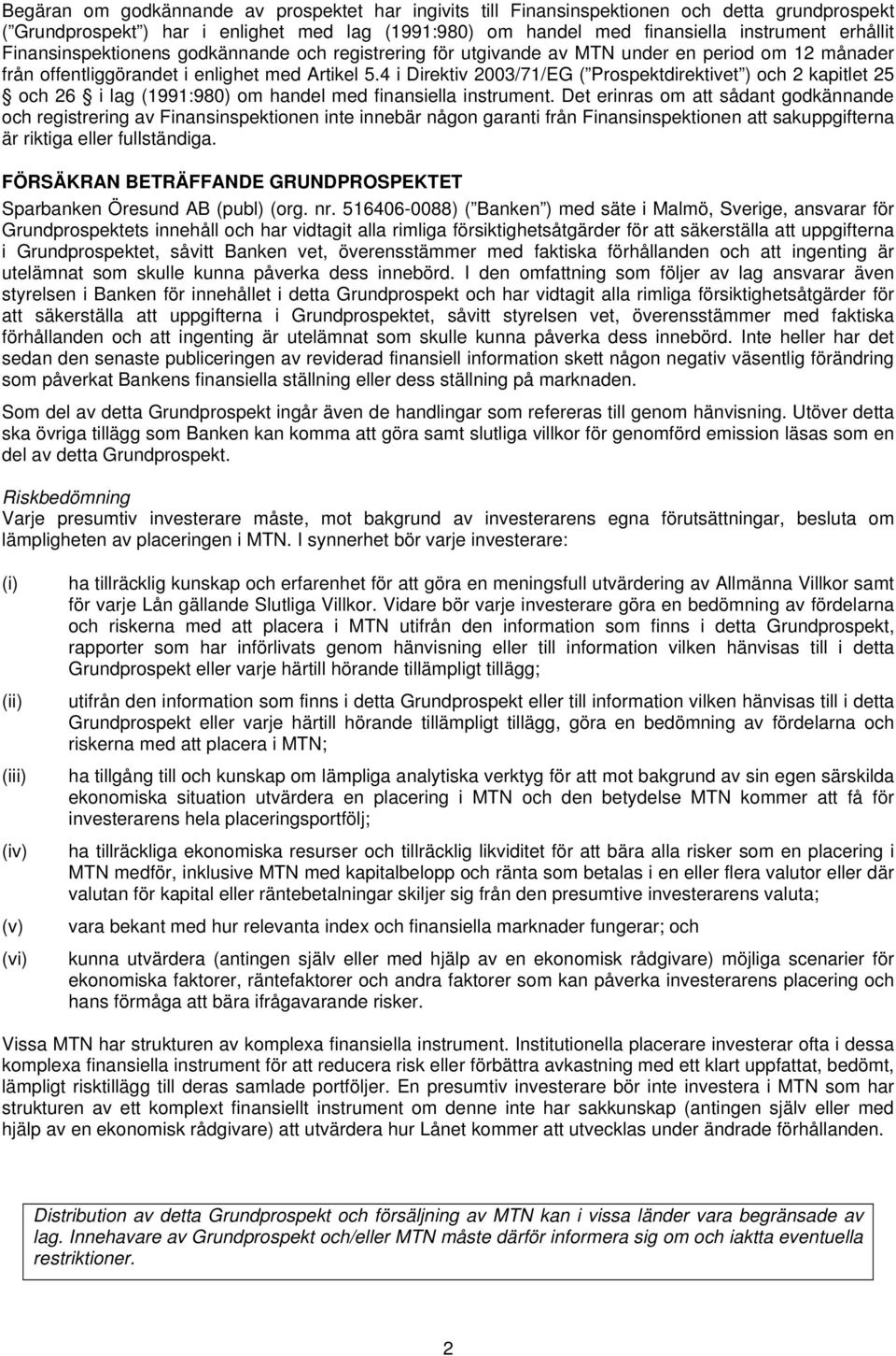 4 i Direktiv 2003/71/EG ( Prospektdirektivet ) och 2 kapitlet 25 och 26 i lag (1991:980) om handel med finansiella instrument.