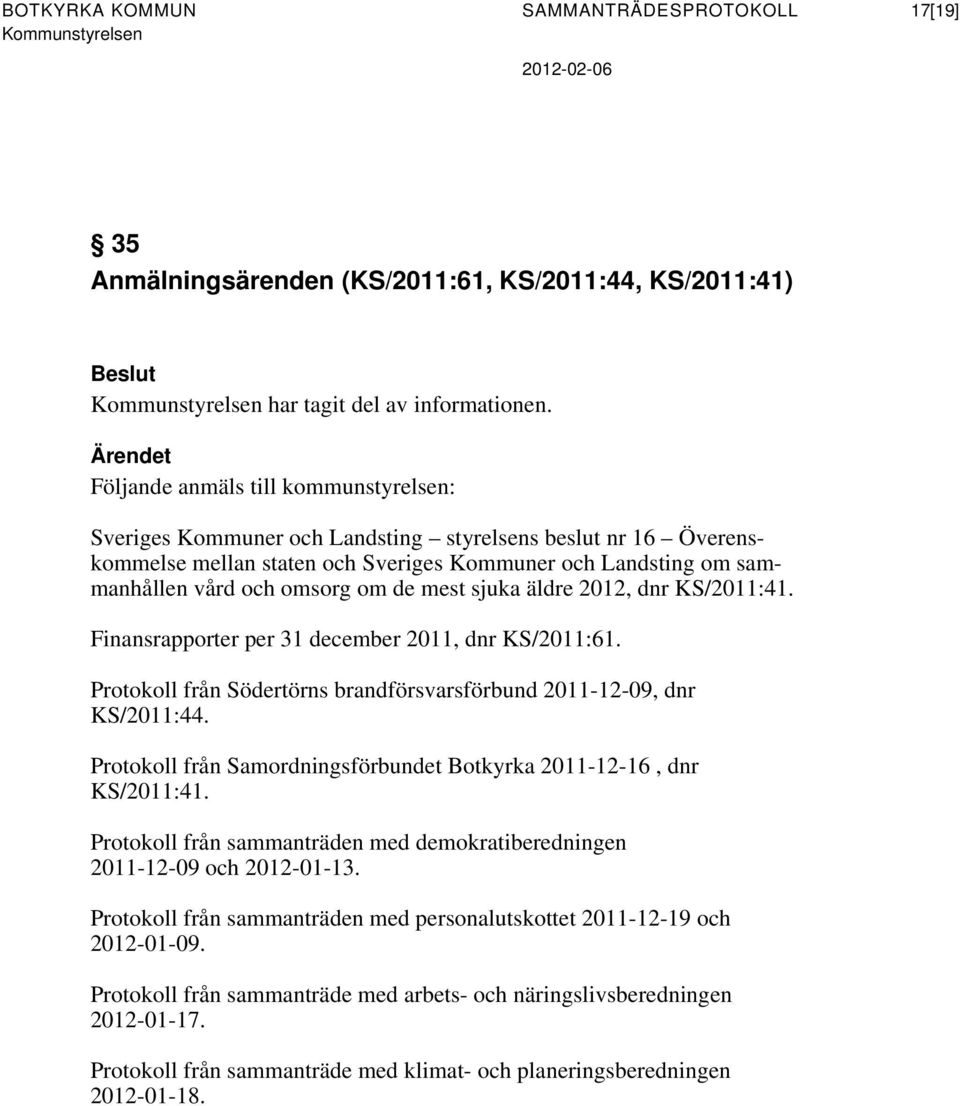 om de mest sjuka äldre 2012, dnr KS/2011:41. Finansrapporter per 31 december 2011, dnr KS/2011:61. Protokoll från Södertörns brandförsvarsförbund 2011-12-09, dnr KS/2011:44.