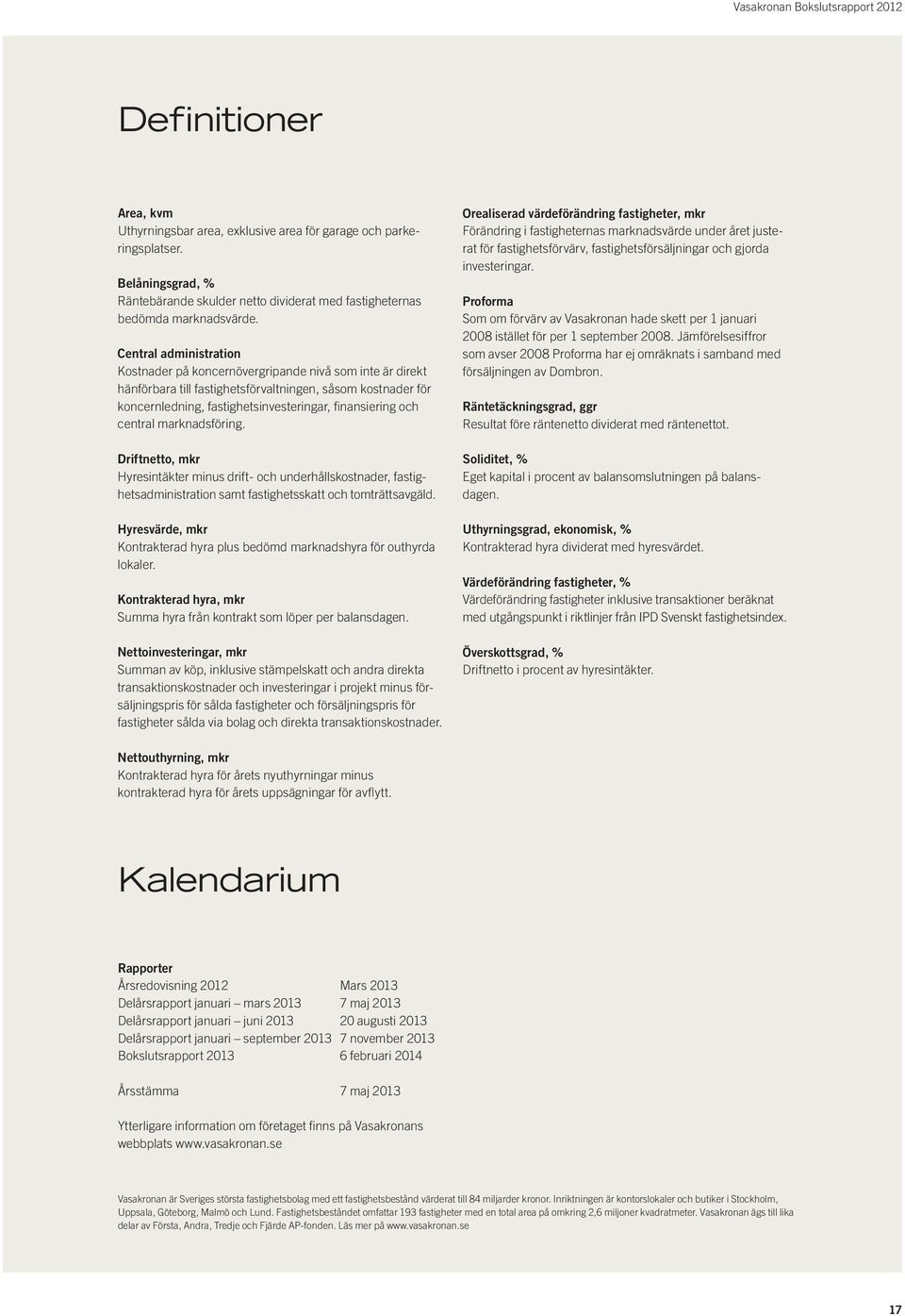 och central marknadsföring. Driftnetto, mkr Hyresintäkter minus drift - och underhållskostnader, fas tighetsadministration samt fastighetsskatt och tomt rätts avgäld.