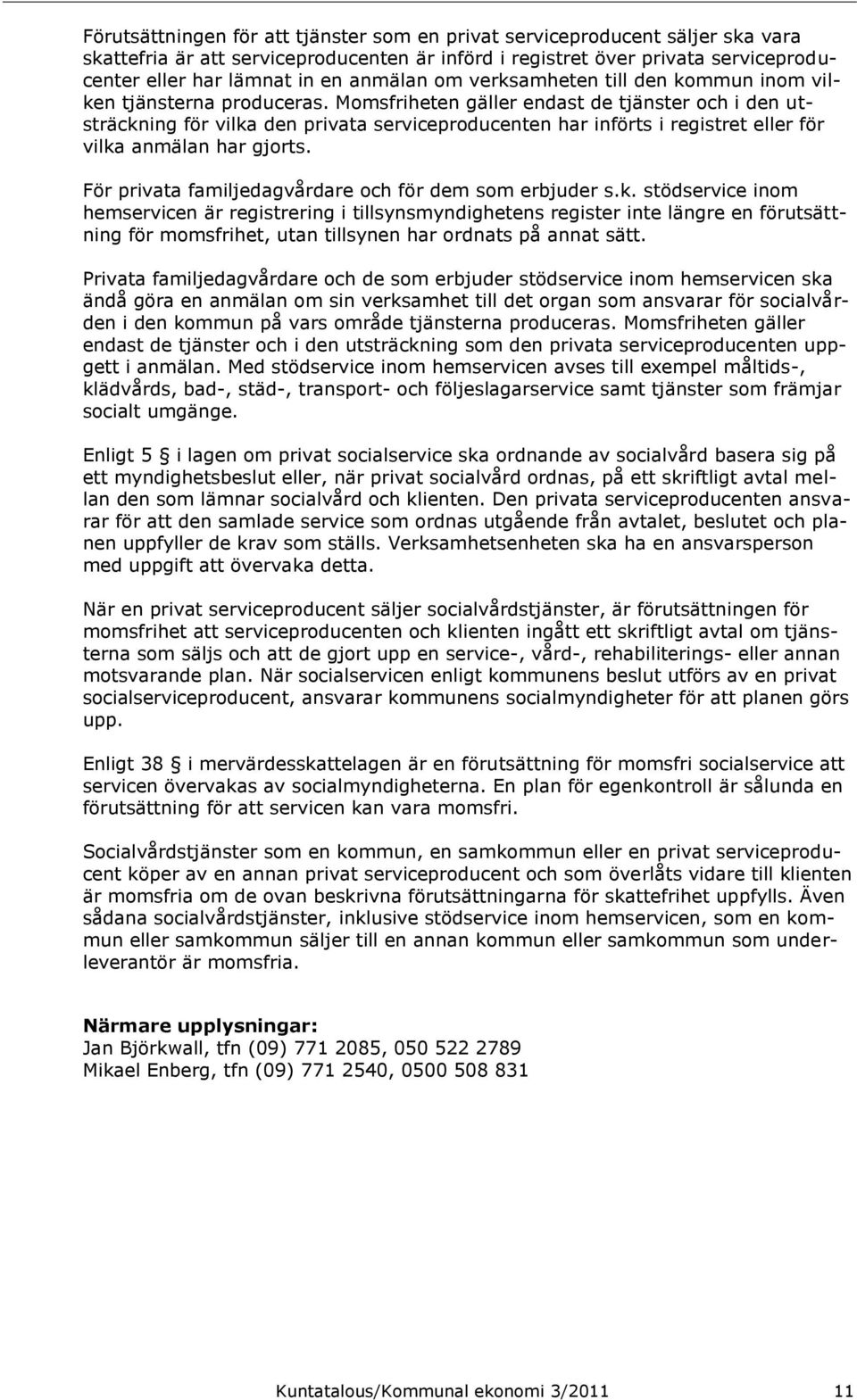 Momsfriheten gäller endast de tjänster och i den utsträckning för vilka den privata serviceproducenten har införts i registret eller för vilka anmälan har gjorts.