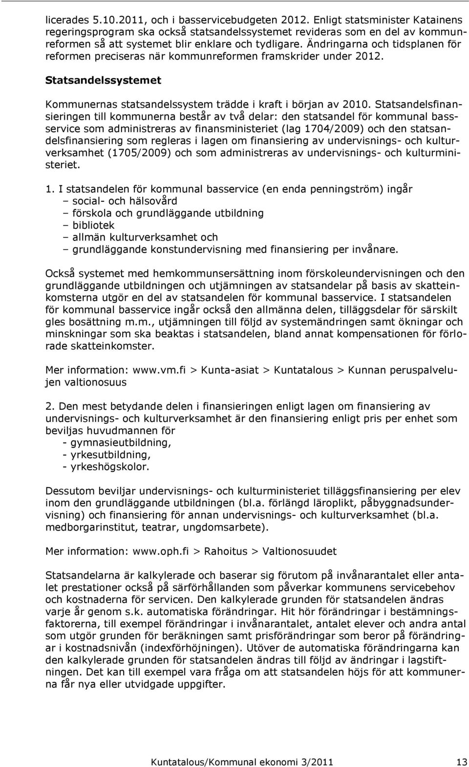 Ändringarna och tidsplanen för reformen preciseras när kommunreformen framskrider under 2012. Statsandelssystemet Kommunernas statsandelssystem trädde i kraft i början av 2010.