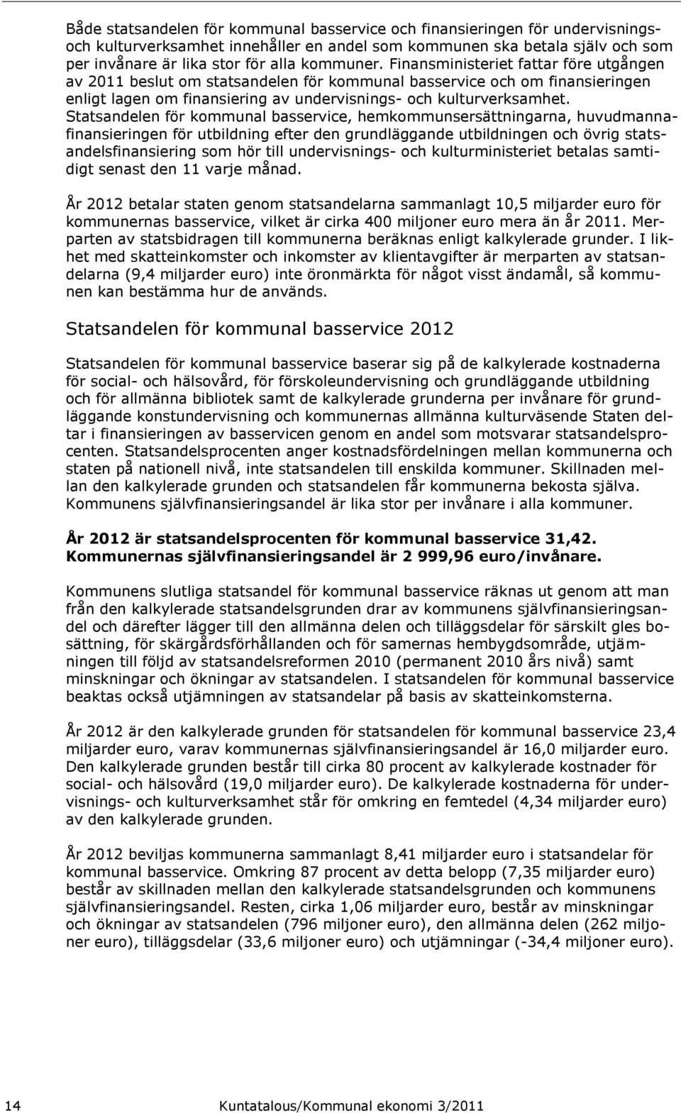 Statsandelen för kommunal basservice, hemkommunsersättningarna, huvudmannafinansieringen för utbildning efter den grundläggande utbildningen och övrig statsandelsfinansiering som hör till