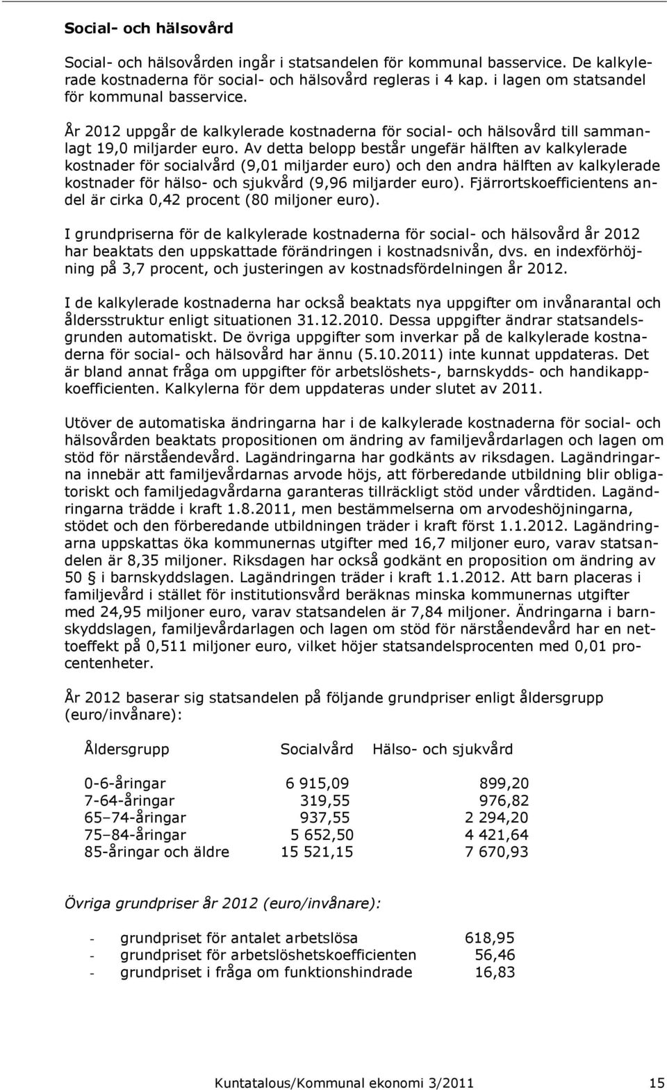 Av detta belopp består ungefär hälften av kalkylerade kostnader för socialvård (9,01 miljarder euro) och den andra hälften av kalkylerade kostnader för hälso- och sjukvård (9,96 miljarder euro).