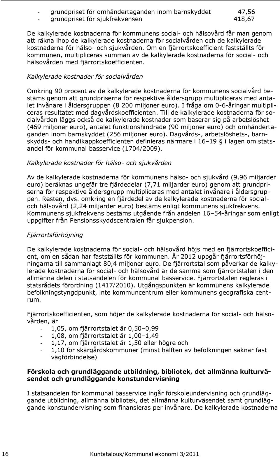 Om en fjärrortskoefficient fastställts för kommunen, multipliceras summan av de kalkylerade kostnaderna för social- och hälsovården med fjärrortskoefficienten.