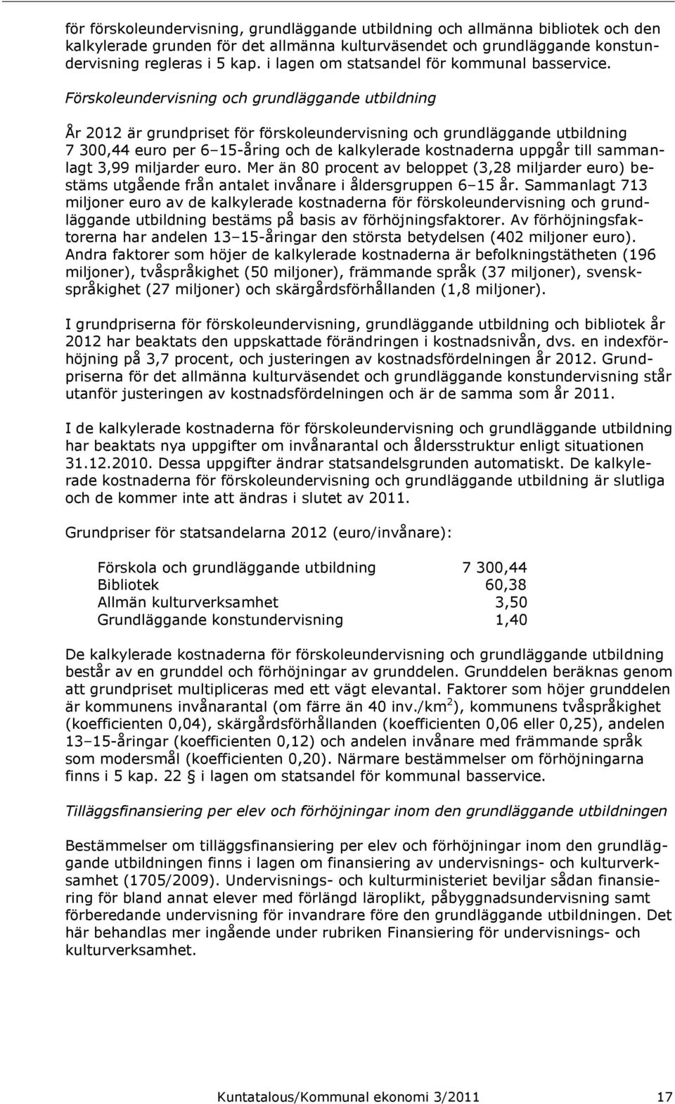 Förskoleundervisning och grundläggande utbildning År 2012 är grundpriset för förskoleundervisning och grundläggande utbildning 7 300,44 euro per 6 15-åring och de kalkylerade kostnaderna uppgår till