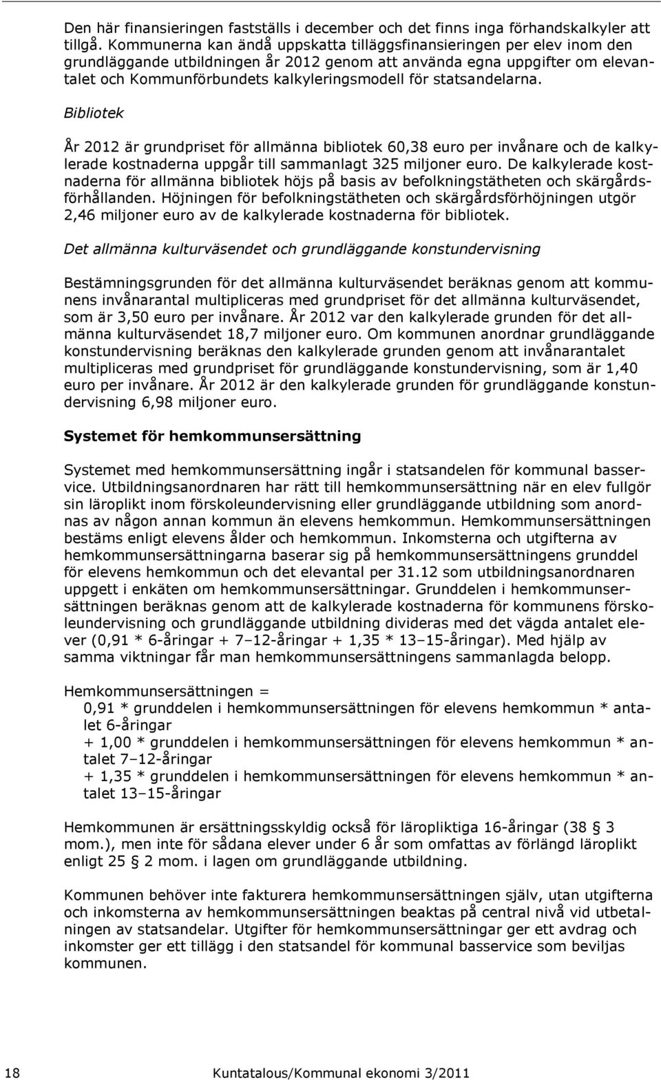 statsandelarna. Bibliotek År 2012 är grundpriset för allmänna bibliotek 60,38 euro per invånare och de kalkylerade kostnaderna uppgår till sammanlagt 325 miljoner euro.