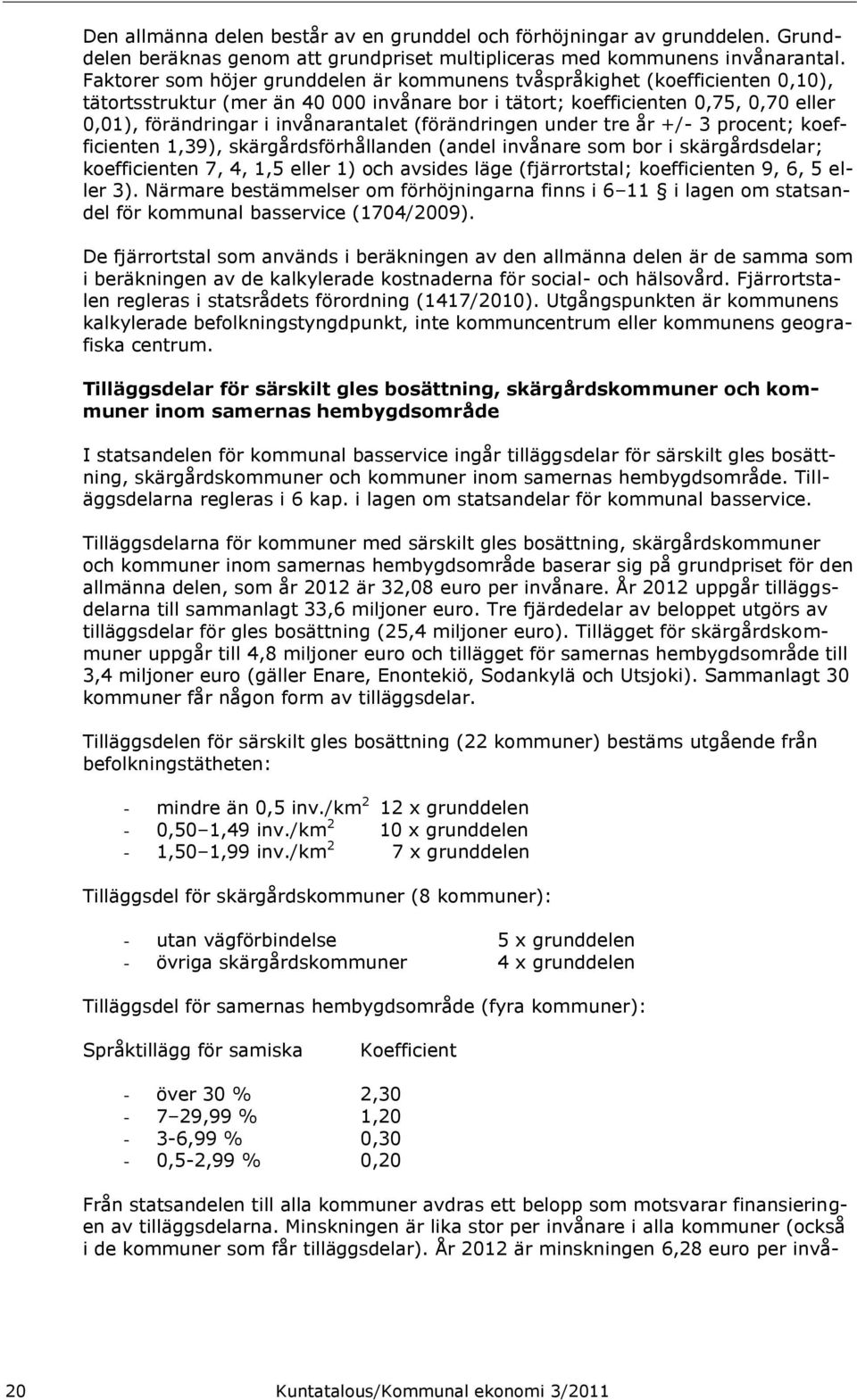 invånarantalet (förändringen under tre år +/- 3 procent; koefficienten 1,39), skärgårdsförhållanden (andel invånare som bor i skärgårdsdelar; koefficienten 7, 4, 1,5 eller 1) och avsides läge