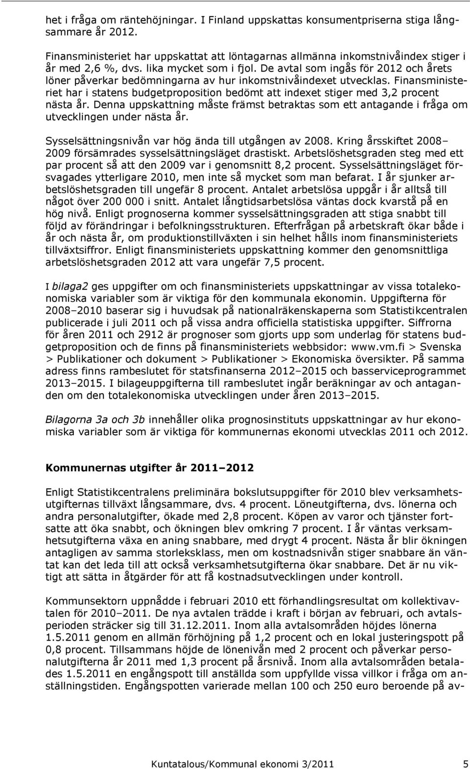 Finansministeriet har i statens budgetproposition bedömt att indexet stiger med 3,2 procent nästa år.