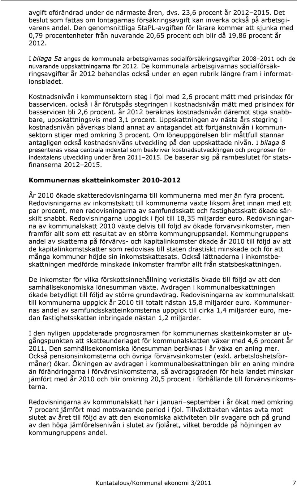 I bilaga 5a anges de kommunala arbetsgivarnas socialförsäkringsavgifter 2008 2011 och de nuvarande uppskattningarna för 2012.