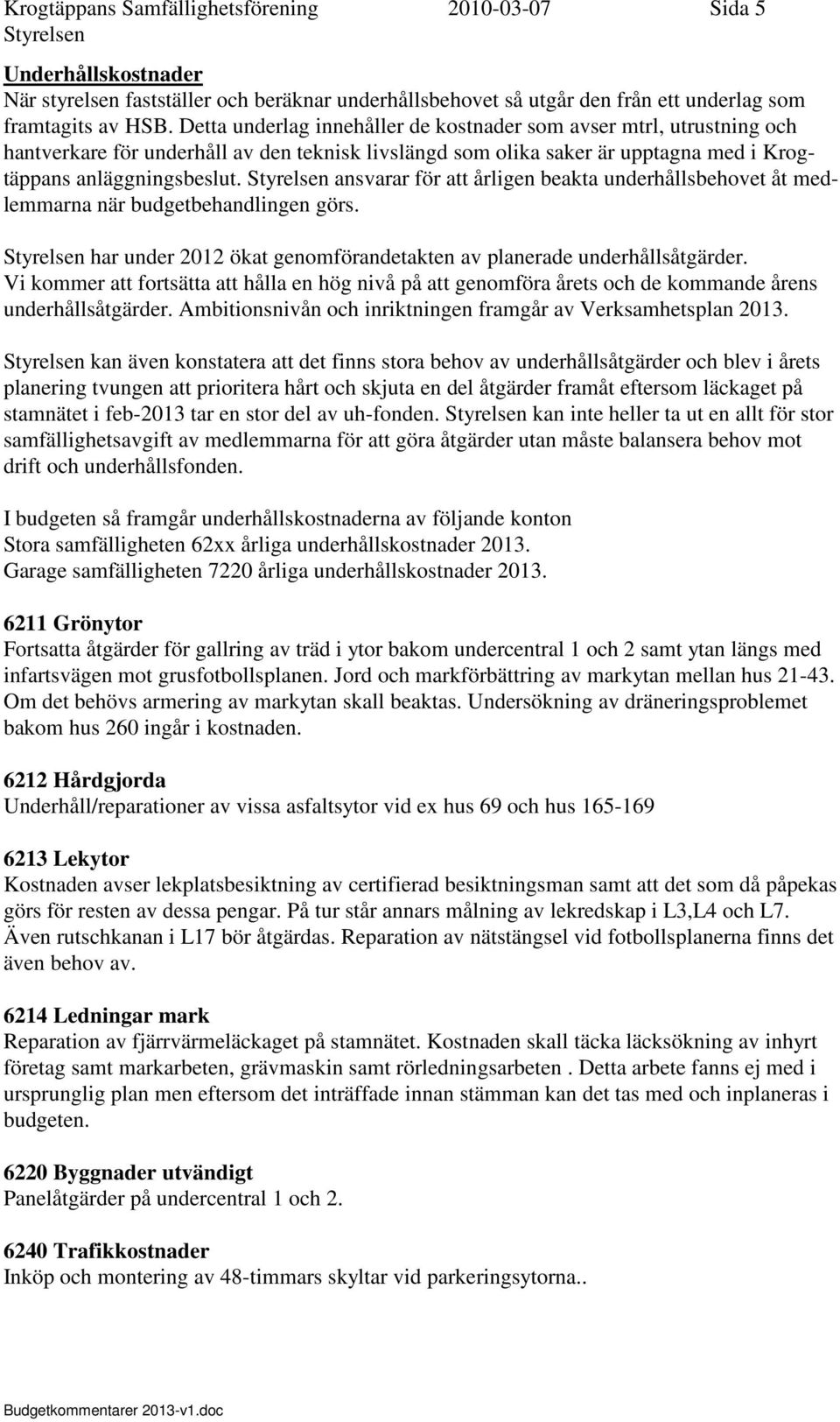 ansvarar för att årligen beakta underhållsbehovet åt medlemmarna när budgetbehandlingen görs. har under 2012 ökat genomförandetakten av planerade underhållsåtgärder.