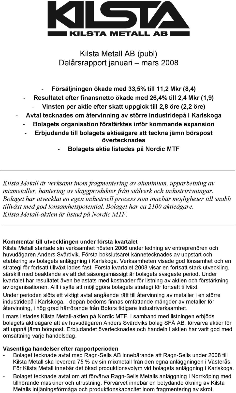 aktieägare att teckna jämn börspost övertecknades - Bolagets aktie listades på Nordic MTF Kilsta Metall är verksamt inom fragmentering av aluminium, upparbetning av mixmetaller, hantering av