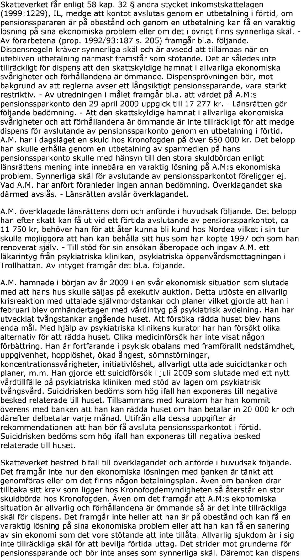 sina ekonomiska problem eller om det i övrigt finns synnerliga skäl. - Av förarbetena (prop. 1992/93:187 s. 205) framgår bl.a. följande.