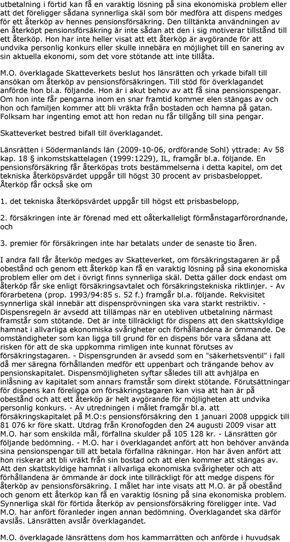 Hon har inte heller visat att ett återköp är avgörande för att undvika personlig konkurs eller skulle innebära en möjlighet till en sanering av sin aktuella ekonomi, som det vore stötande att inte