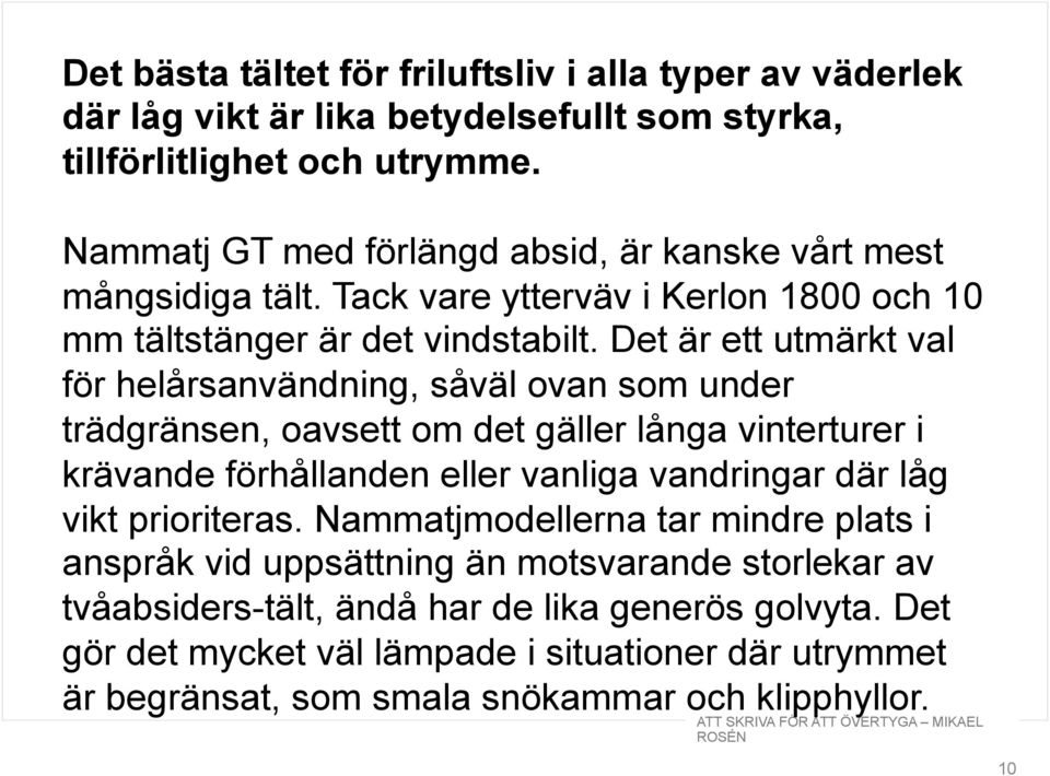 Det är ett utmärkt val för helårsanvändning, såväl ovan som under trädgränsen, oavsett om det gäller långa vinterturer i krävande förhållanden eller vanliga vandringar där låg vikt