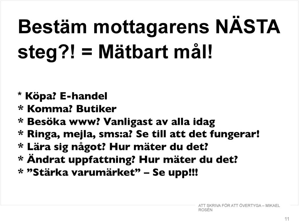 Vanligast av alla idag * Ringa, mejla, sms:a?