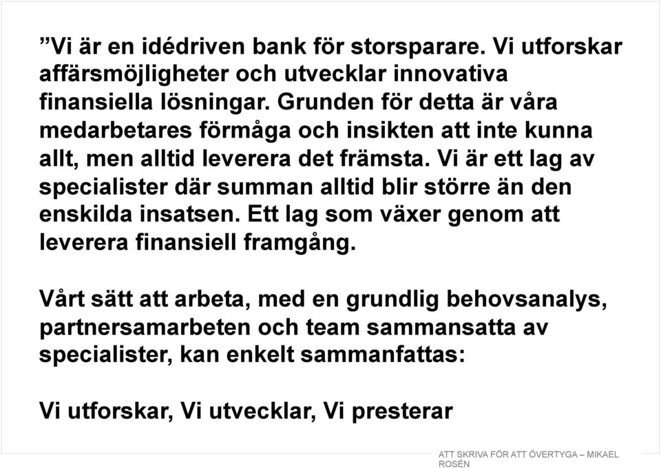 Vi är ett lag av specialister där summan alltid blir större än den enskilda insatsen.
