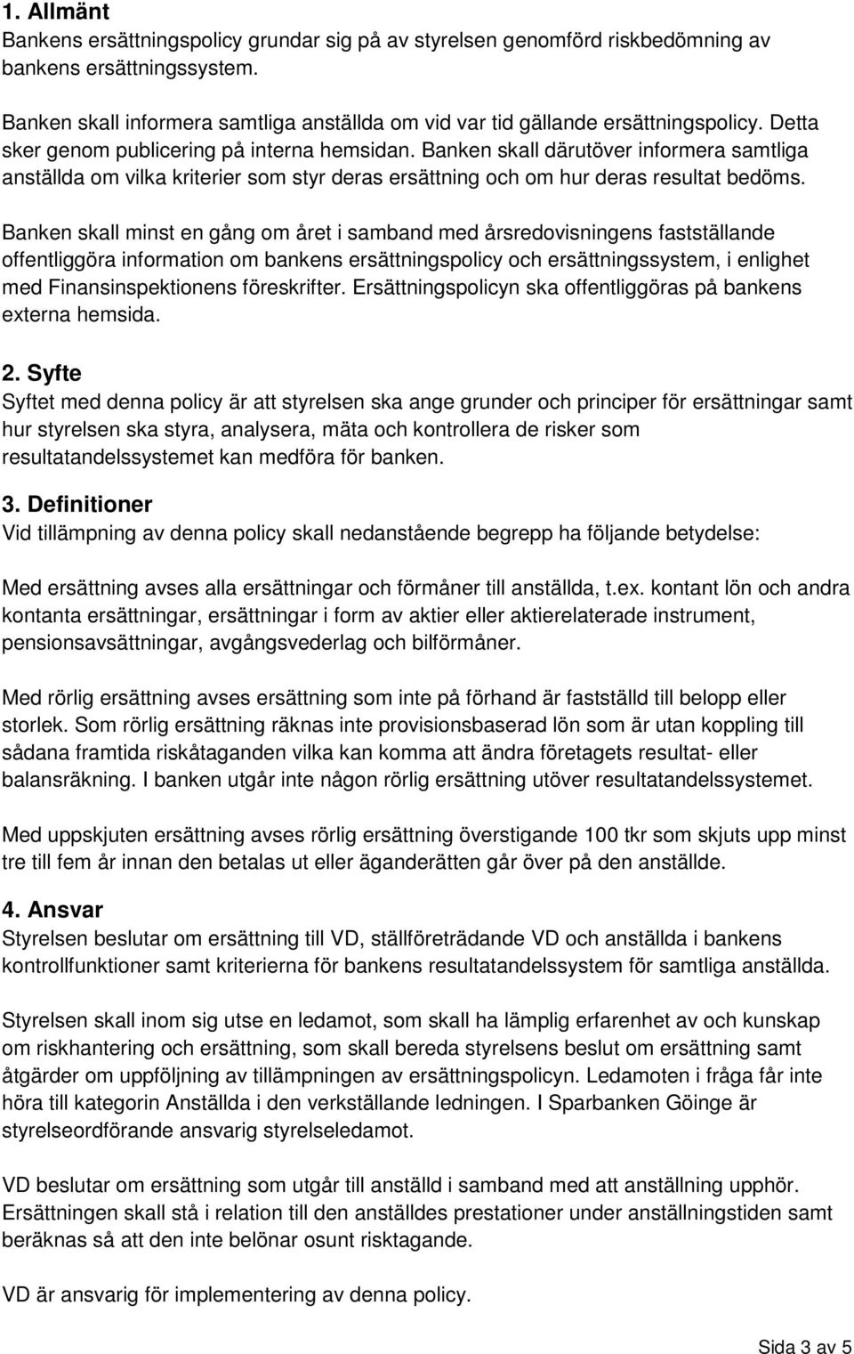 Banken skall därutöver informera samtliga anställda om vilka kriterier som styr deras ersättning och om hur deras resultat bedöms.