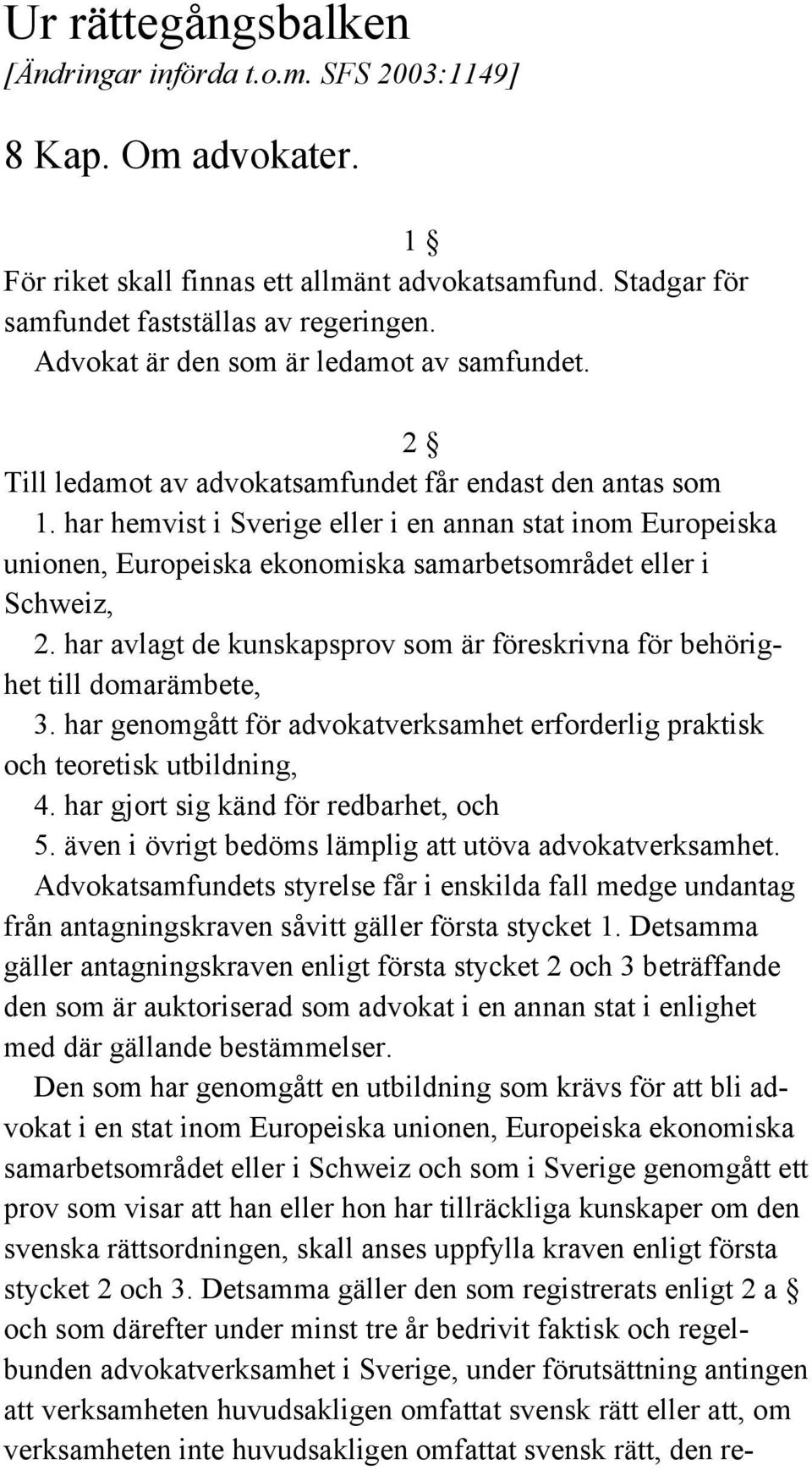 har hemvist i Sverige eller i en annan stat inom Europeiska unionen, Europeiska ekonomiska samarbetsområdet eller i Schweiz, 2.