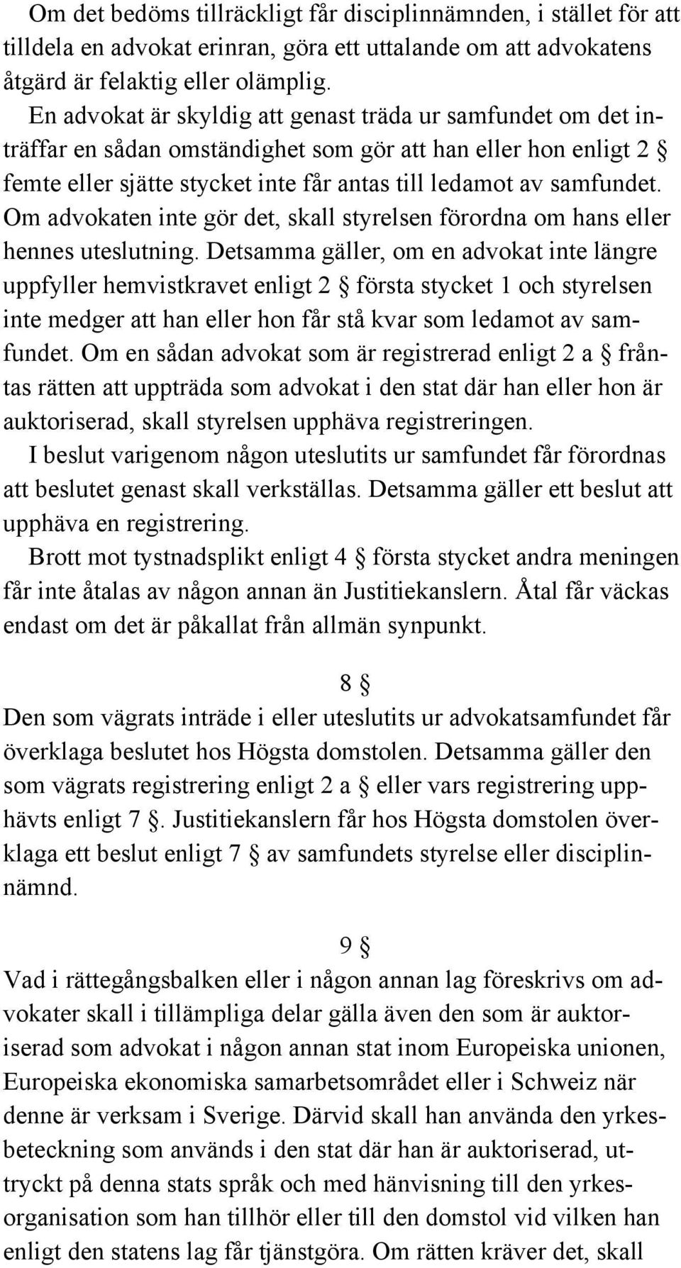 Om advokaten inte gör det, skall styrelsen förordna om hans eller hennes uteslutning.