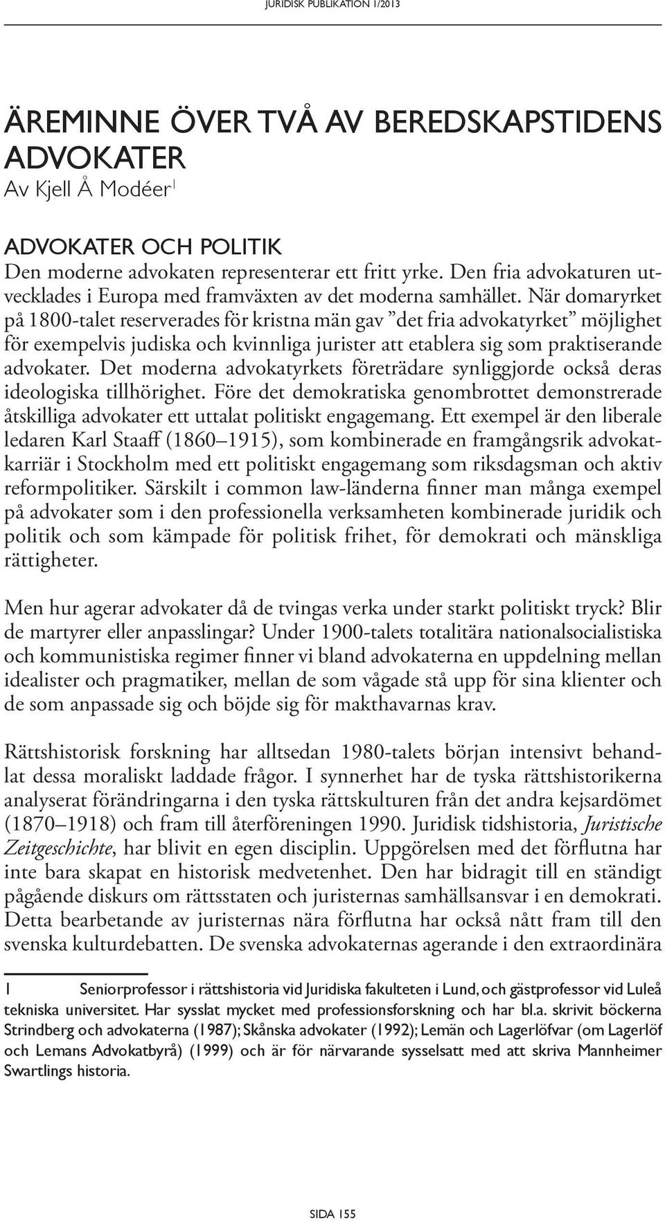 När domaryrket på 1800-talet reserverades för kristna män gav det fria advokatyrket möjlighet för exempelvis judiska och kvinnliga jurister att etablera sig som praktiserande advokater.