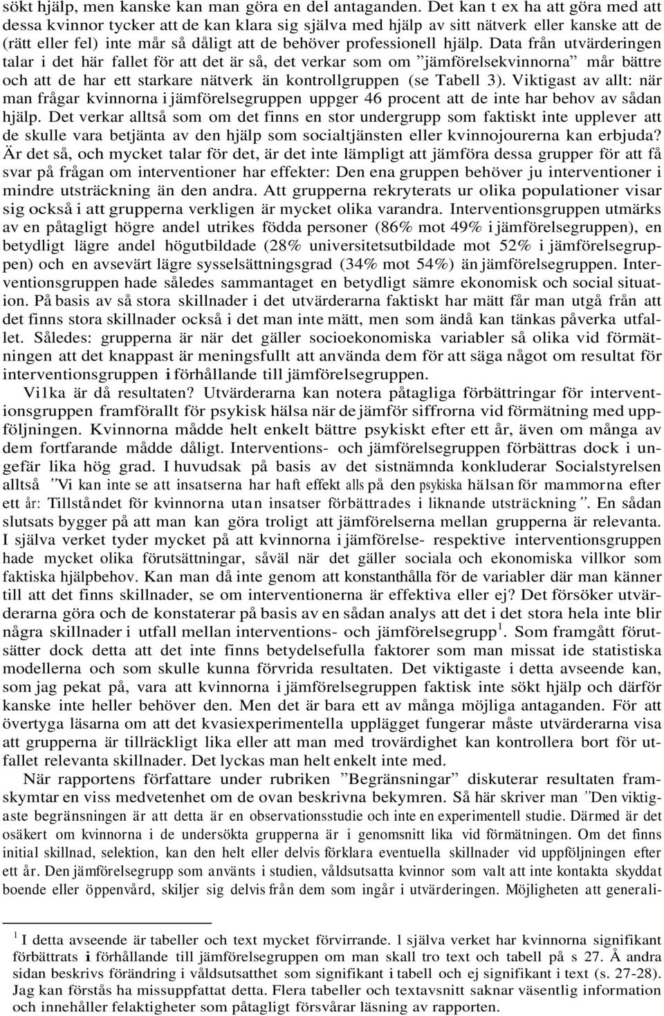 Data från utvärderingen talar i det här fallet för att det är så, det verkar som om jämförelsekvinnorna mår bättre och att de har ett starkare nätverk än kontrollgruppen (se Tabell 3).