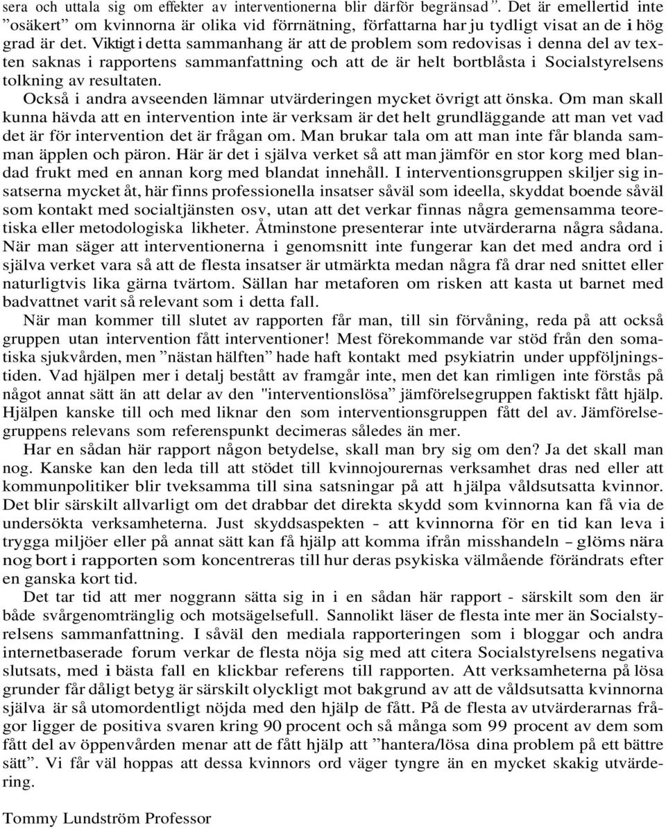 Viktigt i detta sammanhang är att de problem som redovisas i denna del av texten saknas i rapportens sammanfattning och att de är helt bortblåsta i Socialstyrelsens tolkning av resultaten.