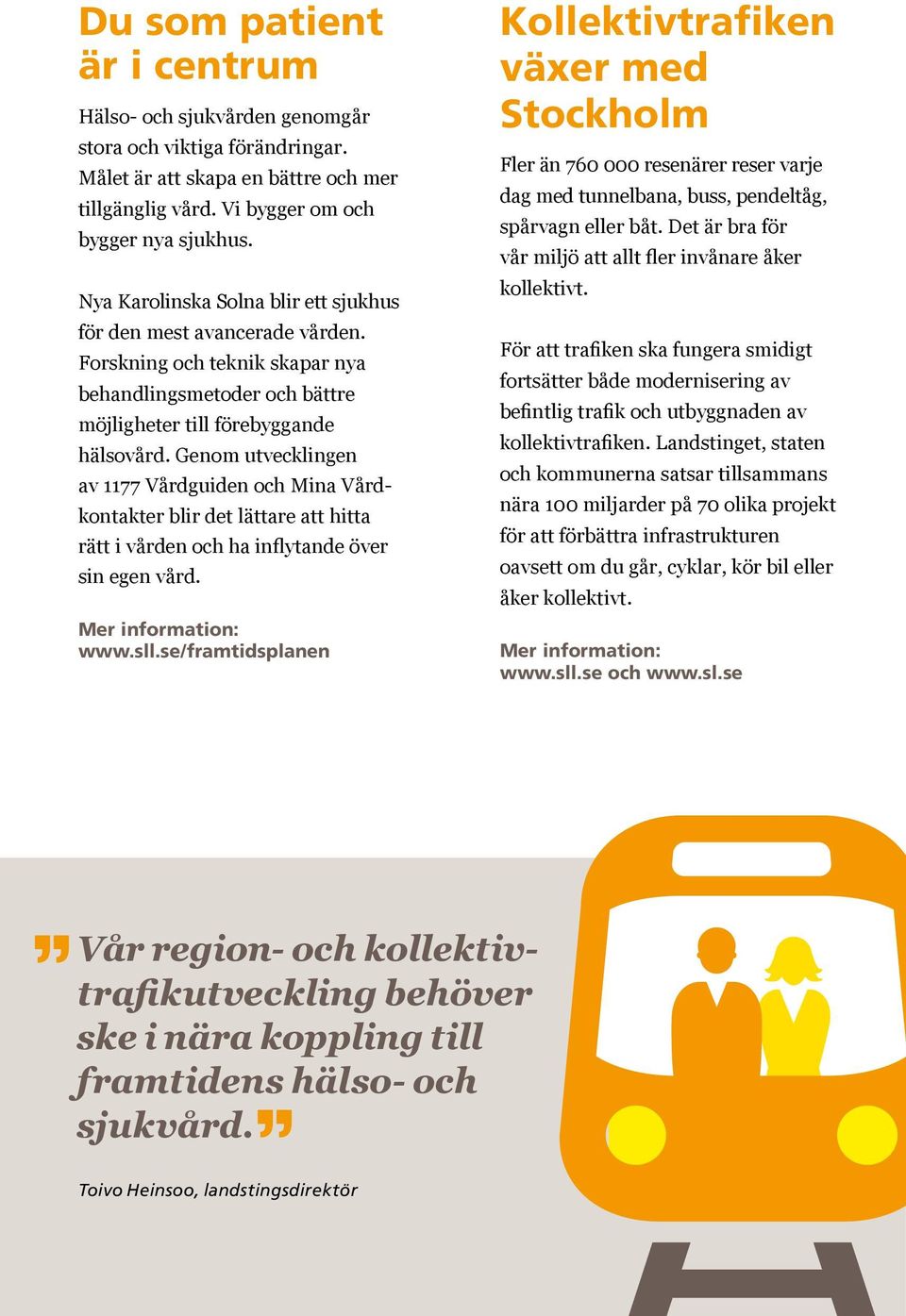 Genom utvecklingen av 1177 Vårdguiden och Mina Vårdkontakter blir det lättare att hitta rätt i vården och ha inflytande över sin egen vård. Mer information: www.sll.