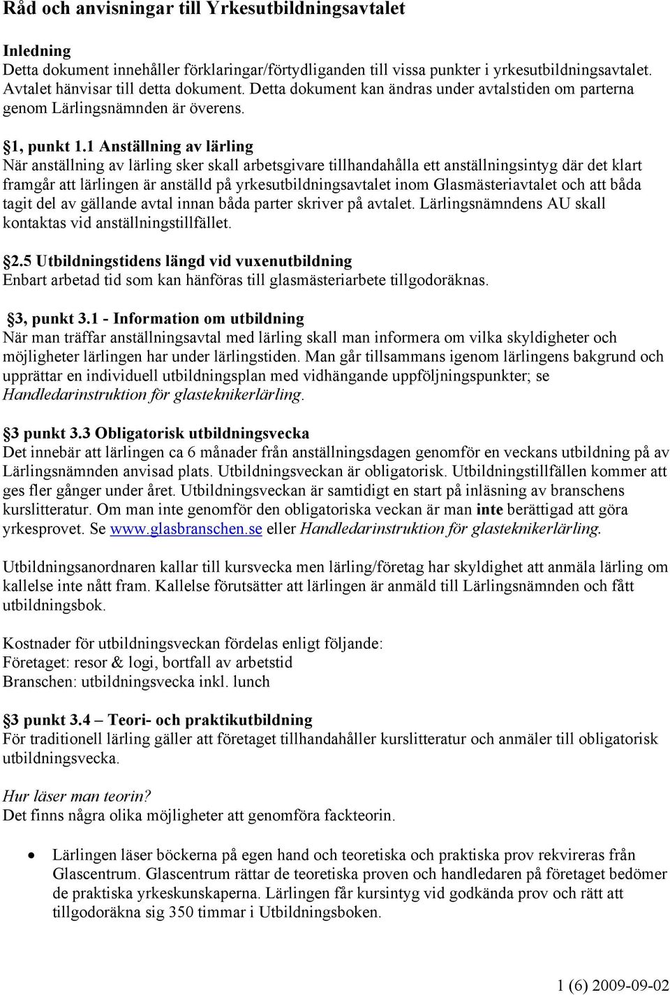 1 Anställning av lärling När anställning av lärling sker skall arbetsgivare tillhandahålla ett anställningsintyg där det klart framgår att lärlingen är anställd på yrkesutbildningsavtalet inom