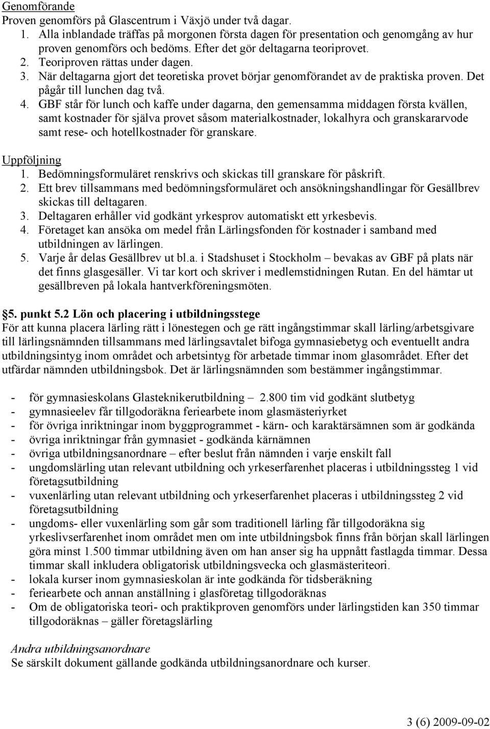 GBF står för lunch och kaffe under dagarna, den gemensamma middagen första kvällen, samt kostnader för själva provet såsom materialkostnader, lokalhyra och granskararvode samt rese- och