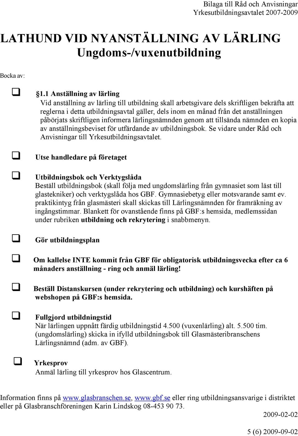 anställningen påbörjats skriftligen informera lärlingsnämnden genom att tillsända nämnden en kopia av anställningsbeviset för utfärdande av utbildningsbok.