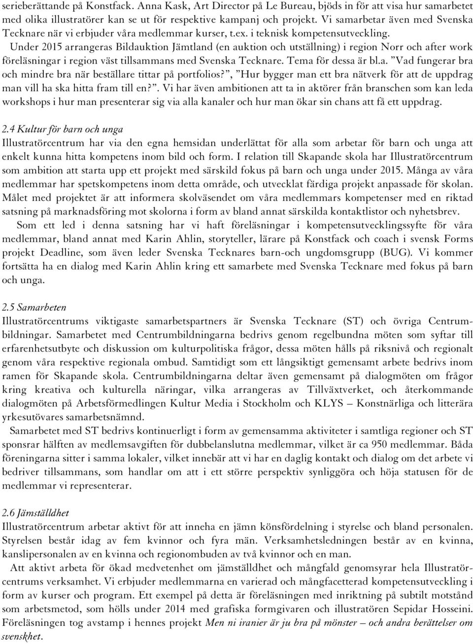 Under 2015 arrangeras Bildauktion Jämtland (en auktion och utställning) i region Norr och after work föreläsningar i region väst tillsammans med Svenska Tecknare. Tema för dessa är bl.a. Vad fungerar bra och mindre bra när beställare tittar på portfolios?