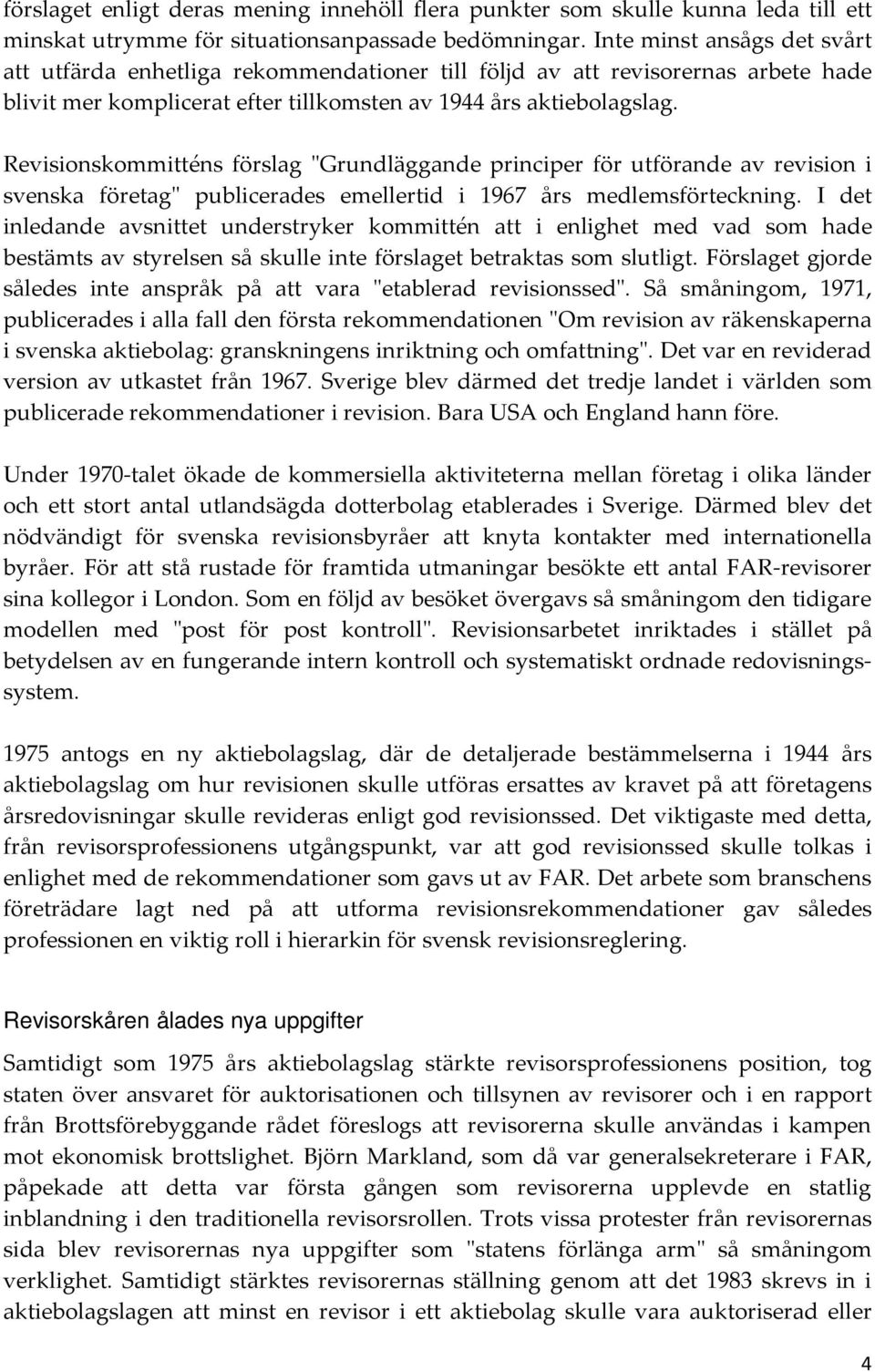 Revisionskommitténs förslag "Grundläggande principer för utförande av revision i svenska företag" publicerades emellertid i 1967 års medlemsförteckning.
