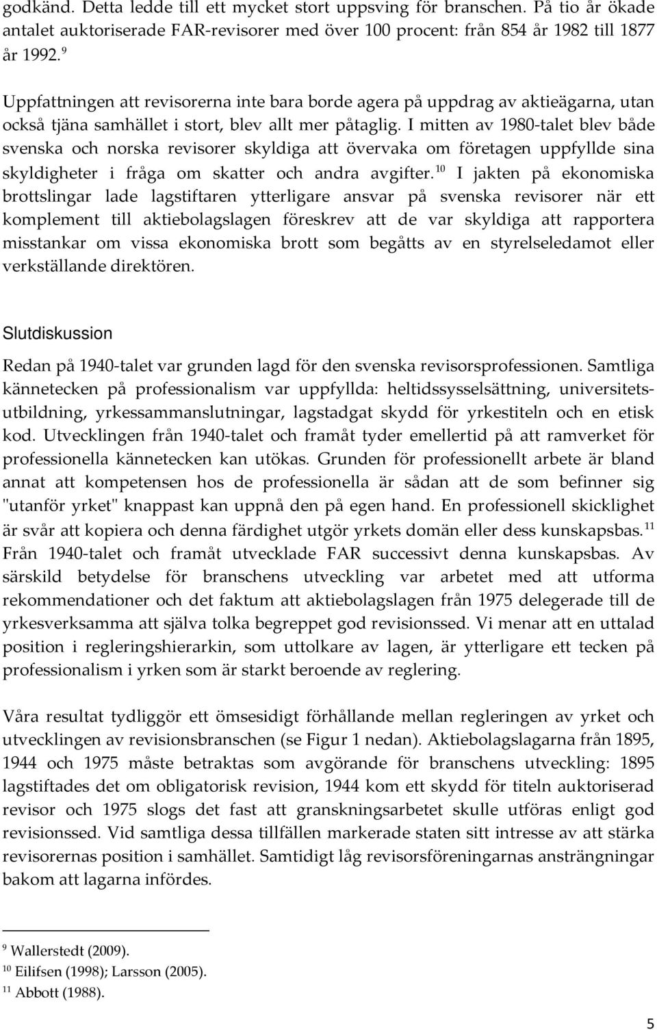 I mitten av 1980-talet blev både svenska och norska revisorer skyldiga att övervaka om företagen uppfyllde sina skyldigheter i fråga om skatter och andra avgifter.