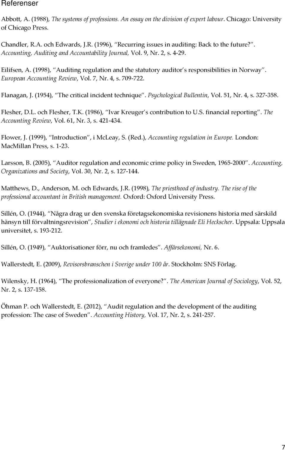 European Accounting Review, Vol. 7, Nr. 4, s. 709-722. Flanagan, J. (1954), The critical incident technique. Psychological Bullentin, Vol. 51, Nr. 4, s. 327-358. Flesher, D.L. och Flesher, T.K.