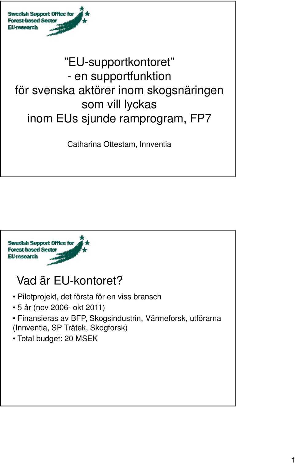 Pilotprojekt, det första för en viss bransch 5 år (nov 2006- okt 2011) Finansieras av BFP,