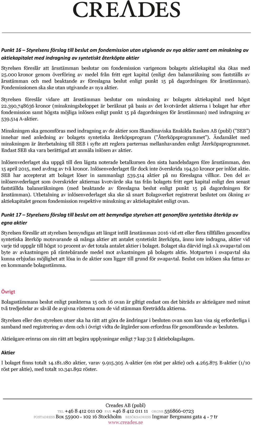 000 kronor genom överföring av medel från fritt eget kapital (enligt den balansräkning som fastställs av årsstämman och med beaktande av föreslagna beslut enligt punkt 15 på dagordningen för