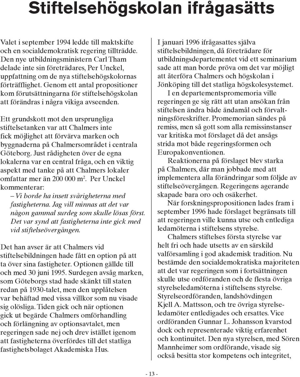 Genom ett antal propositioner kom förutsättningarna för stiftelsehögskolan att förändras i några vikiga avseenden.